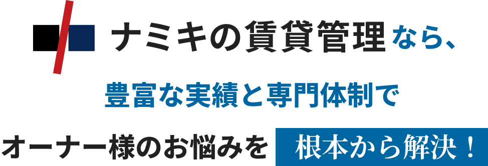 ナミキの賃貸管理なら、豊富な実績と専門体制でオーナー様のお悩みを根本から解決！
